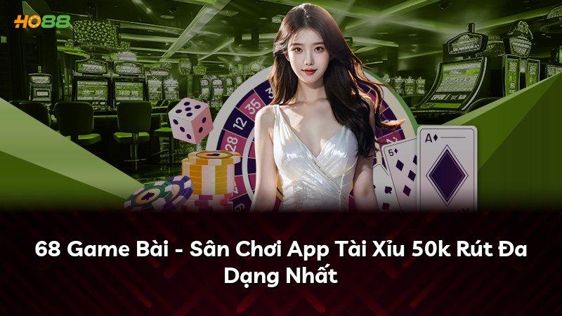 68 Game Bài - Sân Chơi App Tài Xỉu 50k Rút Đa Dạng Nhất