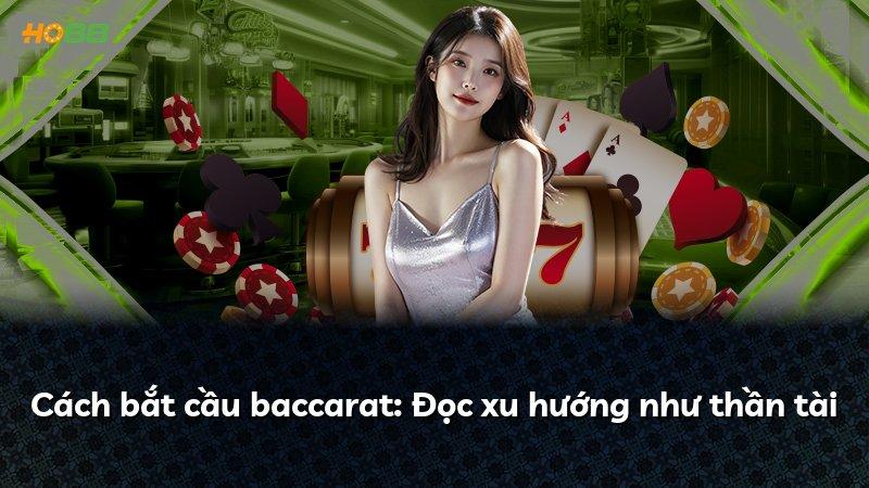 Cách bắt cầu baccarat: Đọc xu hướng như thần tài