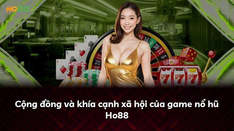 Cộng đồng và khía cạnh xã hội của game nổ hũ Ho88