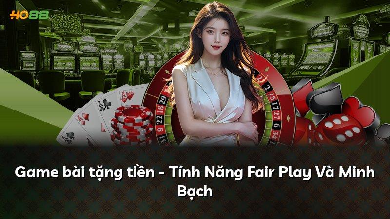 Game bài tặng tiền - Tính Năng Fair Play Và Minh Bạch