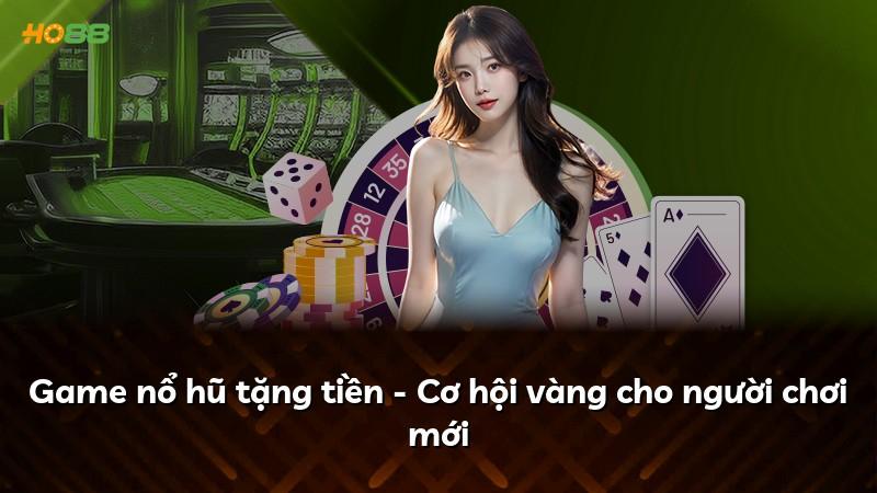 Game nổ hũ tặng tiền - Cơ hội vàng cho người chơi mới