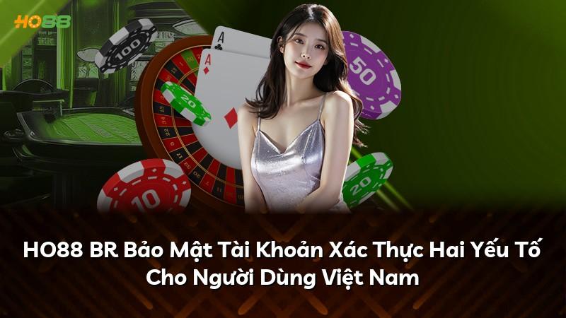 HO88 BR Bảo Mật Tài Khoản Xác Thực Hai Yếu Tố Cho Người Dùng Việt Nam